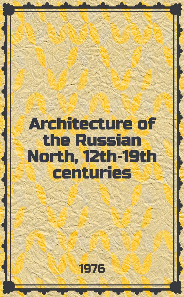 Architecture of the Russian North, 12th-19th centuries : An album