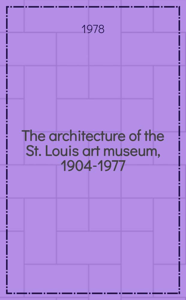 The architecture of the St. Louis art museum, 1904-1977