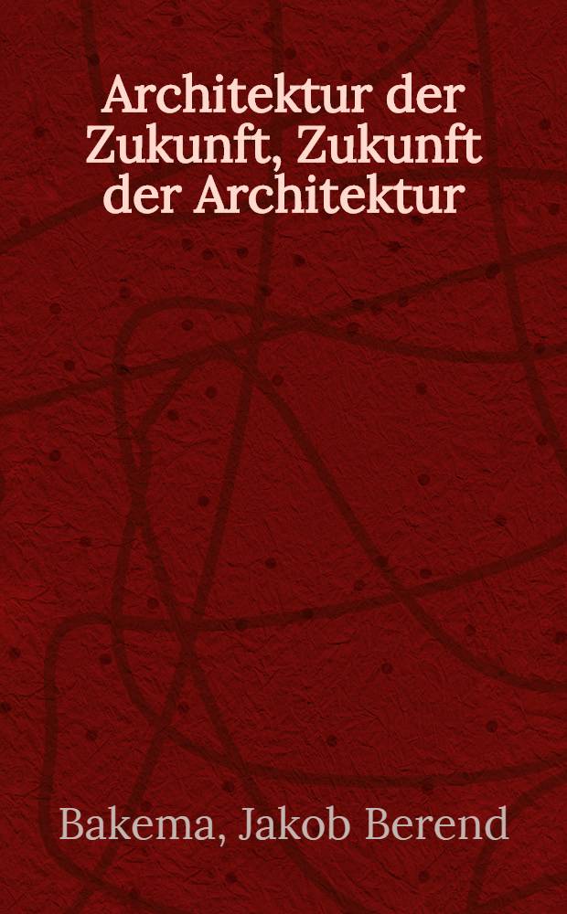 Architektur der Zukunft, Zukunft der Architektur : Ziel der Moderne, krit. Bilanz, Ausblick für die Zukunft