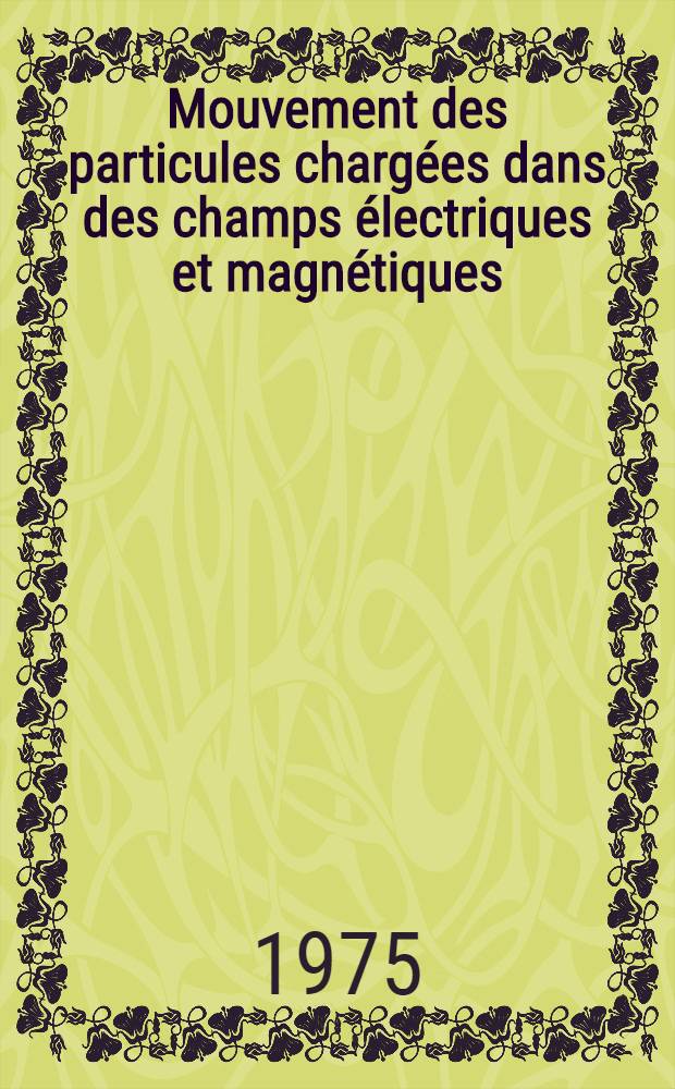 Mouvement des particules chargées dans des champs électriques et magnétiques : Trad. du russe ...