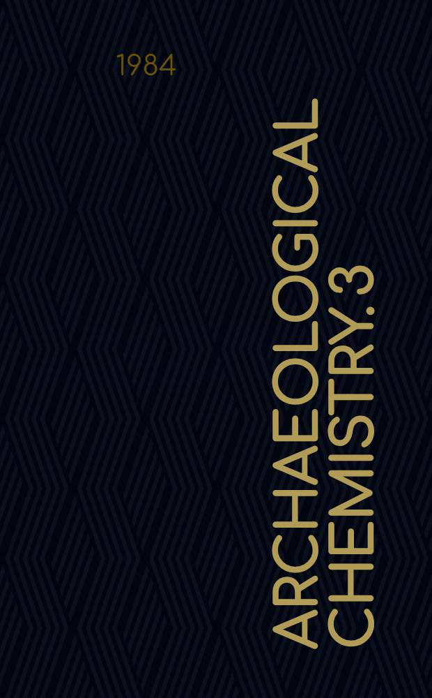 Archaeological chemistry. 3 : Based on a Symposium sponsored by the Division of the history of chemistry at the 184th Meeting of the American chemical society, Kansas City, Missouri