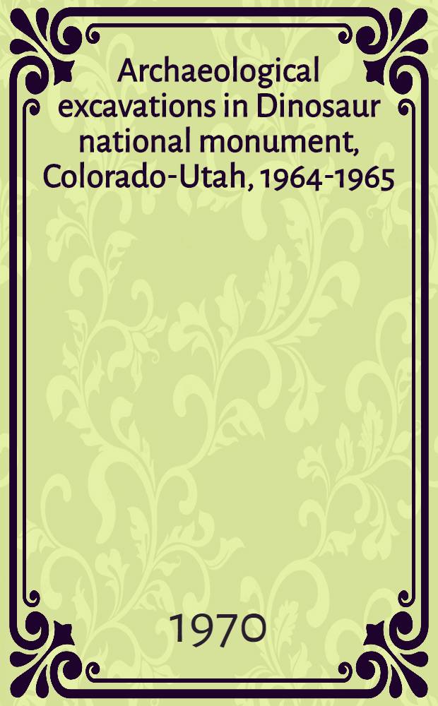 Archaeological excavations in Dinosaur national monument, Colorado-Utah, 1964-1965