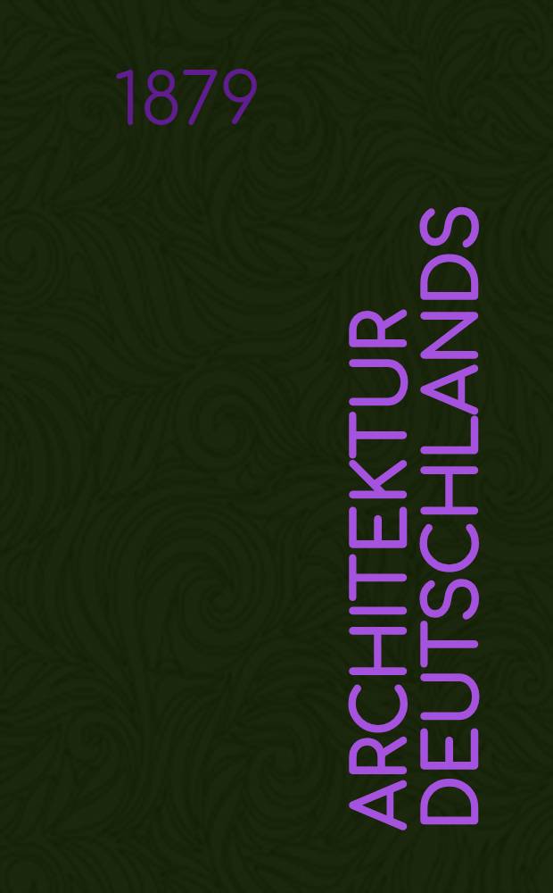 Architektur Deutschlands : Übersicht der hervorragendsten Bauausführungen der Neuzeit [Album]. Bd. 1
