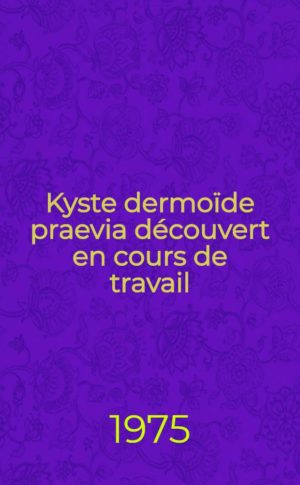 Kyste dermoïde praevia découvert en cours de travail : Essai de réhabilitation de l'opération de Portes : À propos d'une observation