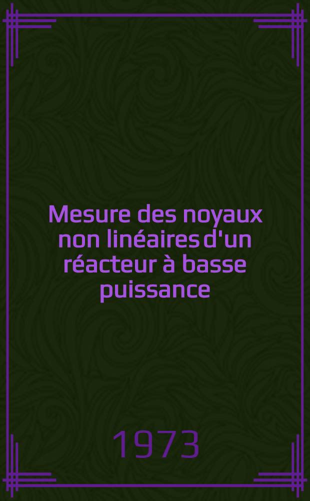 Mesure des noyaux non linéaires d'un réacteur à basse puissance : Thèse prés. à l'Univ. de Provence ..