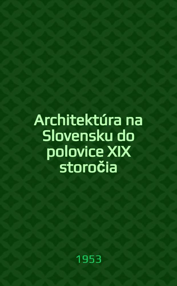 Architektúra na Slovensku do polovice XIX storočia : Album