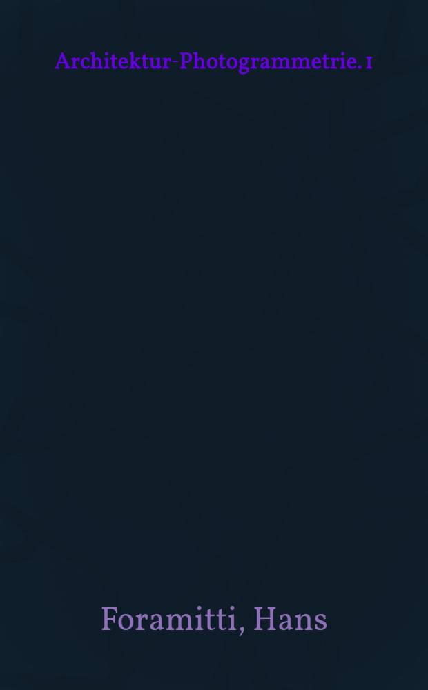 Architektur-Photogrammetrie. 1 : Der Wert moderner photogrammetrischer Kulturg&uuml;terarchive
