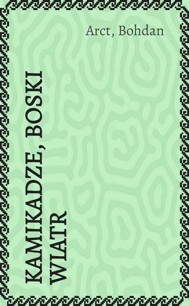 Kamikadze, boski wiatr : Powieść