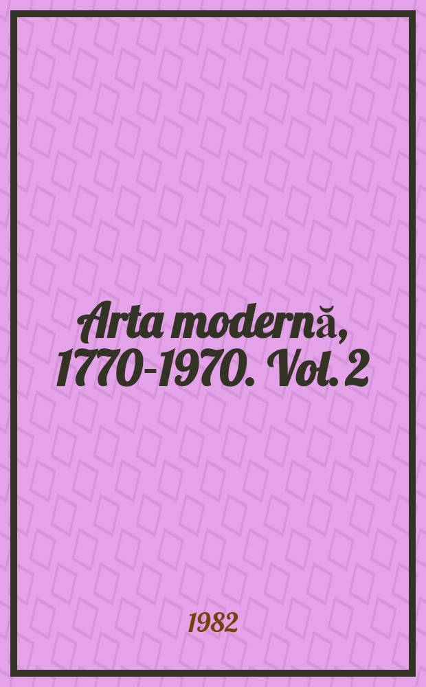 Arta modernă, 1770-1970. Vol. 2