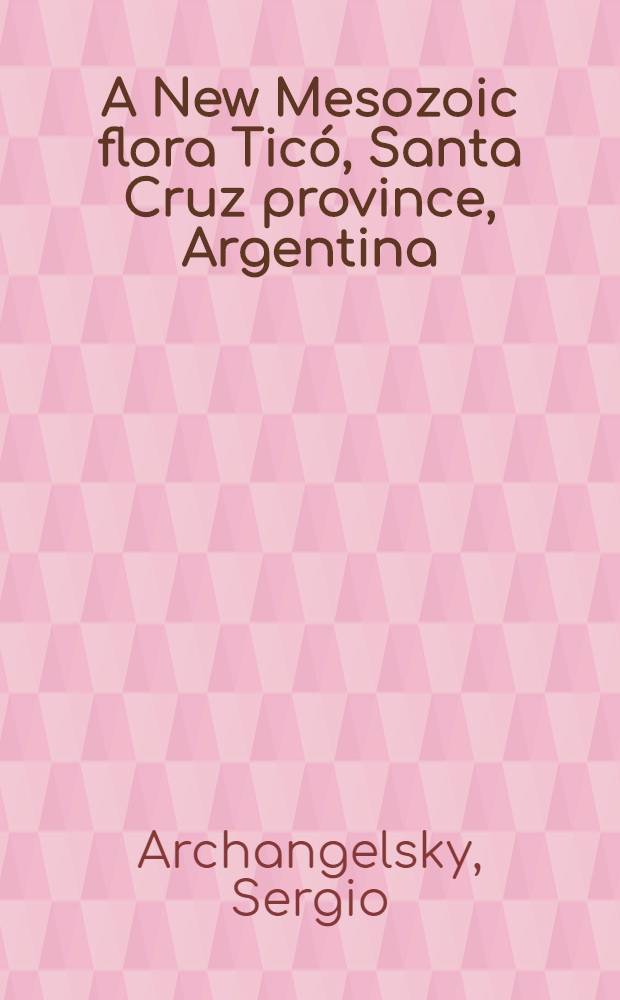 A New Mesozoic flora Tic&oacute;, Santa Cruz province, Argentina