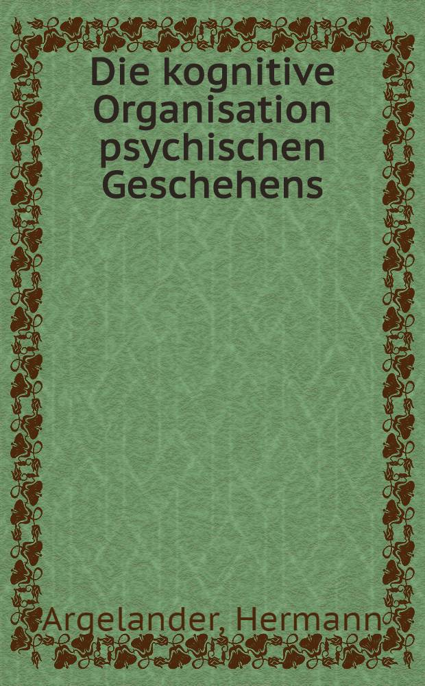Die kognitive Organisation psychischen Geschehens : Ein Versuch zur Systematisierung der kognitiven Organisation in der Psychoanalyse