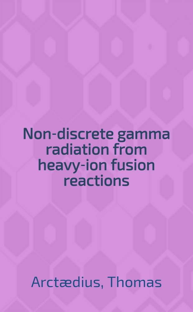 Non-discrete gamma radiation from heavy-ion fusion reactions : Akad. avh