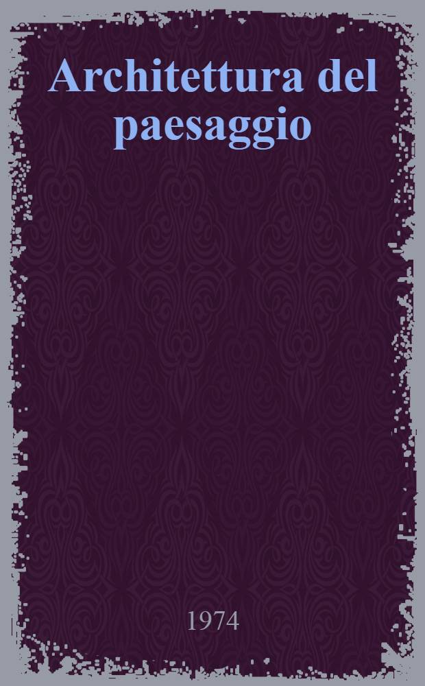 Architettura del paesaggio : Atti del Convegno di Bagni di Lucca, apr. 1973
