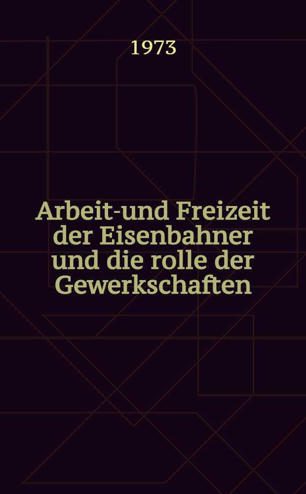 Arbeits- und Freizeit der Eisenbahner und die rolle der Gewerkschaften : Vortrag der Federation der Eisenbahner von Frankreich (CGT)