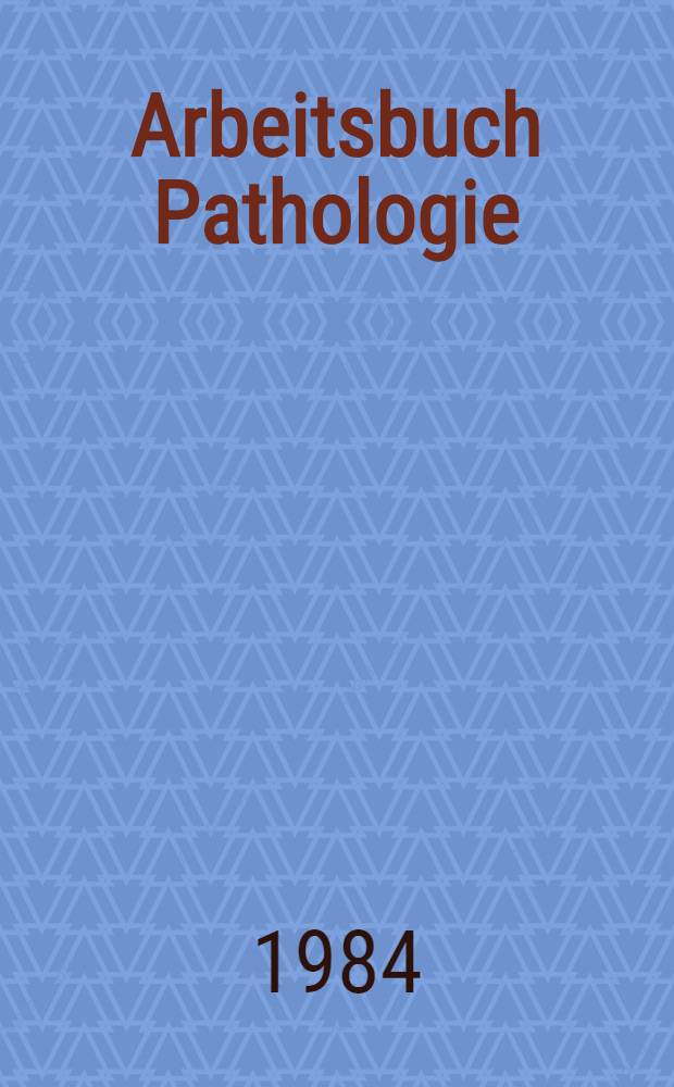 Arbeitsbuch Pathologie : In 3 Bd