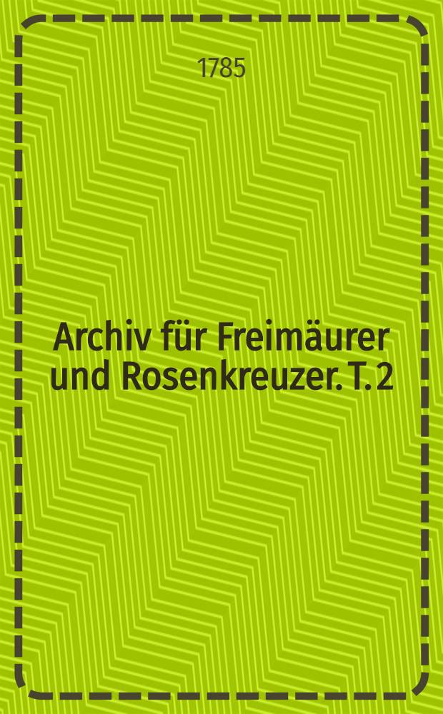 Archiv für Freimäurer und Rosenkreuzer. T. 2