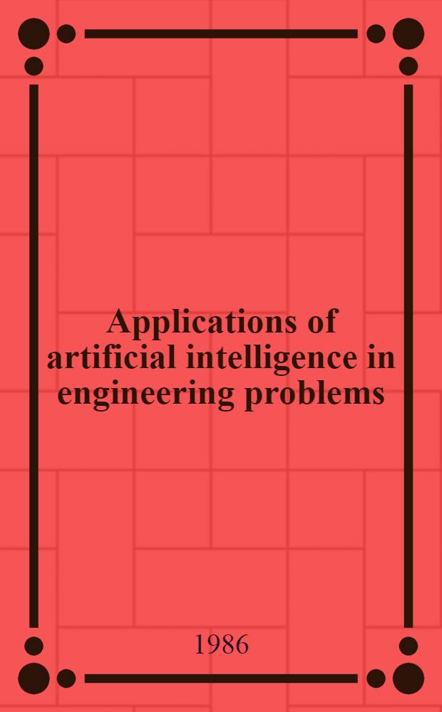 Applications of artificial intelligence in engineering problems : Proc. of the 1st Intern. conf., Southampton univ., UK., Apr. 1986. Vol. 2