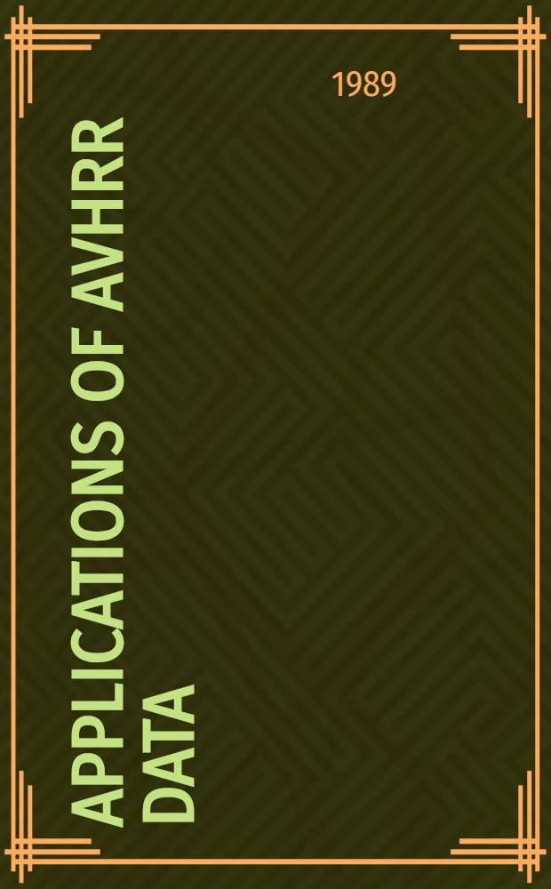 Applications of AVHRR data : A selection of papers from the Third Europ. AVHRR data users' meet. held at the Rutherford Appleton lab. a. Oxford univ., 16-18 Dec. 1987