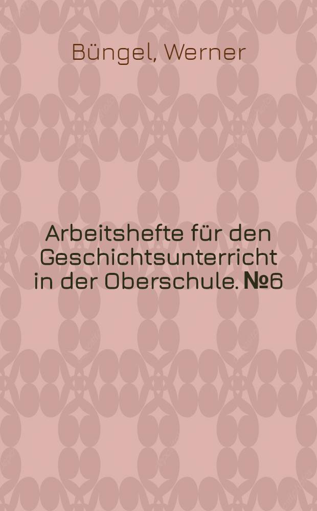 Arbeitshefte für den Geschichtsunterricht in der Oberschule. № 6 : Von der Französischen Revolution bis zum Wiener Kongress