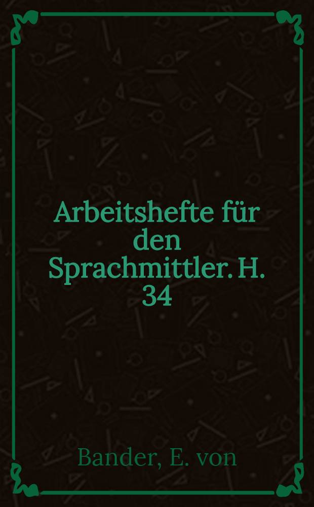 Arbeitshefte für den Sprachmittler. H. 34 : Russischen Abkürzungen und ihre Auflösung aus dem Gebiet vom Staat Verwaltung Wirtschaft, Wissenschaft. Wehrwesen und Sprachgebrauch