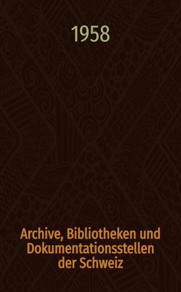 Archive, Bibliotheken und Dokumentationsstellen der Schweiz = Archivi, biblioteche e centri di documentazione in Svizzera = Archives, biblioth&egrave;ques et centres de documentation en Suisse