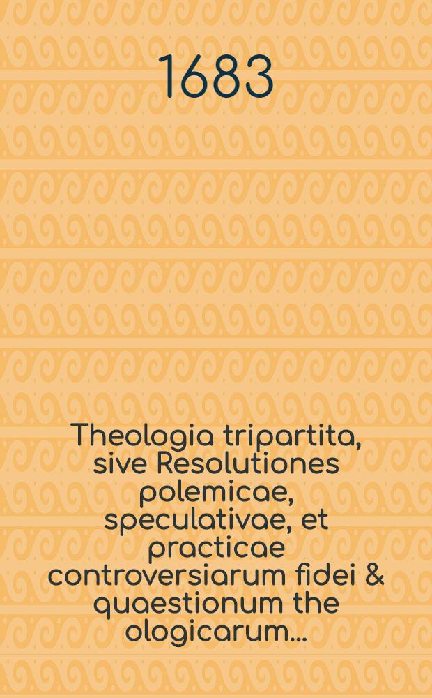 Theologia tripartita, sive Resolutiones polemicae, speculativae, et practicae controversiarum fidei & quaestionum the ologicarum ... : Accedit Apparatus novus ad doctrinam sacram, sive Conciones per singulas anni Dominicas & festa ... : Summa etiam doctrinae Christianae ... ac denique Praxis meditandi & assiatendi aegris ... : Cum triplici indice, capitum, rerum memorabilium & concionum