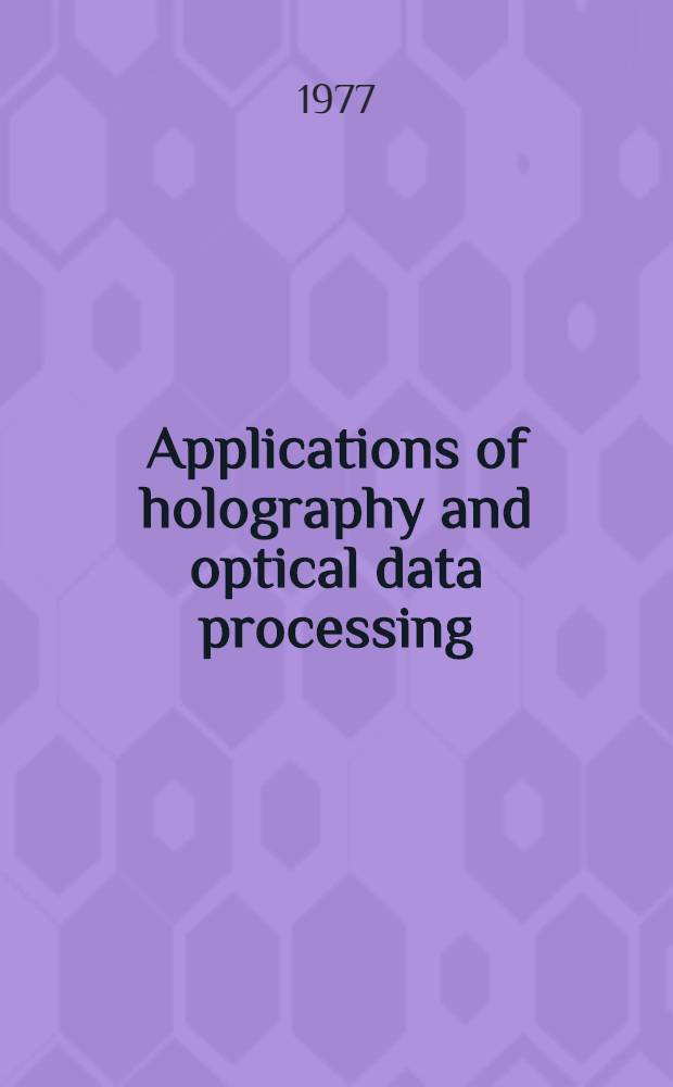 Applications of holography and optical data processing : Proc. of the Intern. conf., Jerusalem, Aug. 23-26, 1976