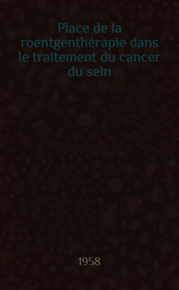 Place de la roentgenth&eacute;rapie dans le traitement du cancer du sein : Th&egrave;se pour le doctorat en m&eacute;d