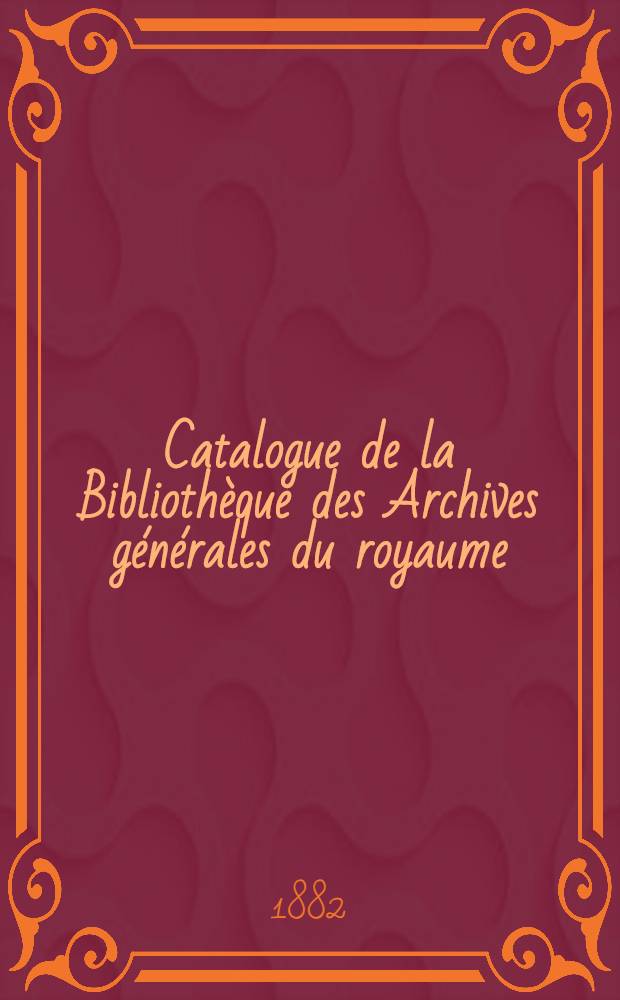 Catalogue de la Bibliothèque des Archives générales du royaume