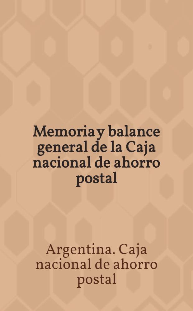 ... Memoria y balance general de la Caja nacional de ahorro postal