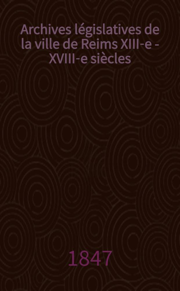 Archives législatives de la ville de Reims [XIII-e - XVIII-e siècles] : Collection de pièces inédites pouvant servir à l'histoire des institutions dans l'intérieur de la cité. P. 2 : Statuts