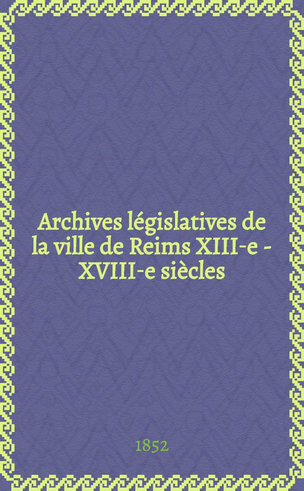 Archives législatives de la ville de Reims [XIII-e - XVIII-e siècles] : Collection de pièces inédites pouvant servir à l'histoire des institutions dans l'intérieur de la cité. [P. 2] : Statuts