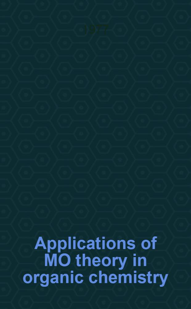Applications of MO theory in organic chemistry : Papers pres. at the 1st Theoretical organic chemistry meeting held in Tenerife, Canary Islands, 13-26 June 1976