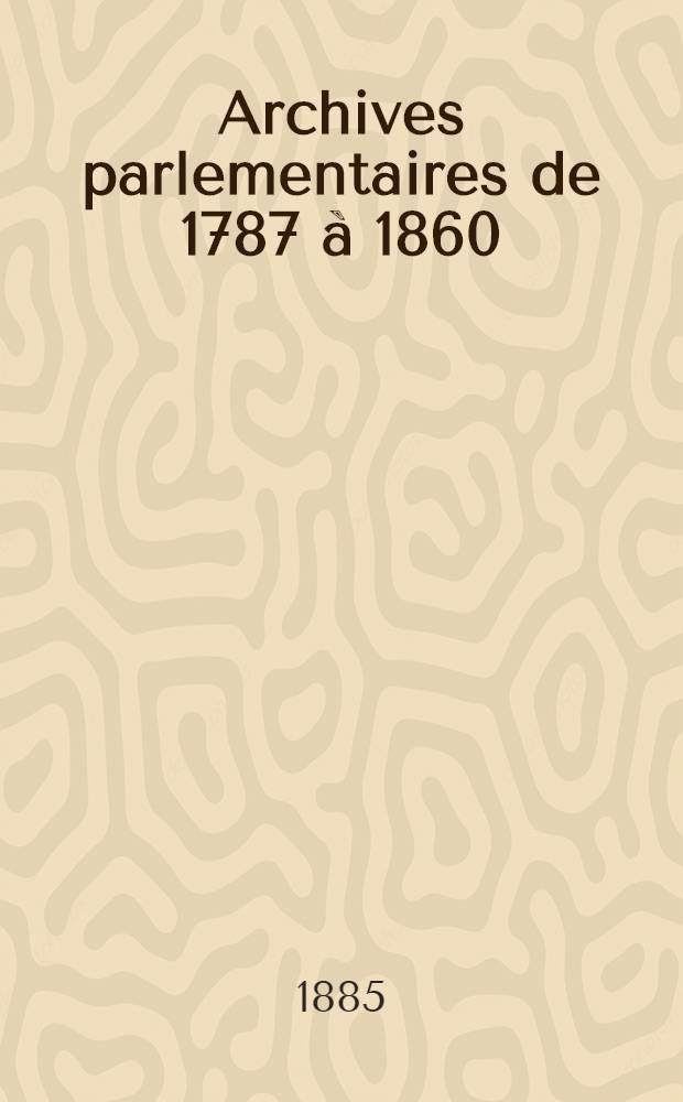 Archives parlementaires de 1787 &agrave; 1860 : Recueil complet des d&eacute;bats l&eacute;gislatifs & politiques des Chambres fran&ccedil;aises. T. 20 : [Assembl&eacute;e nationale constituante]