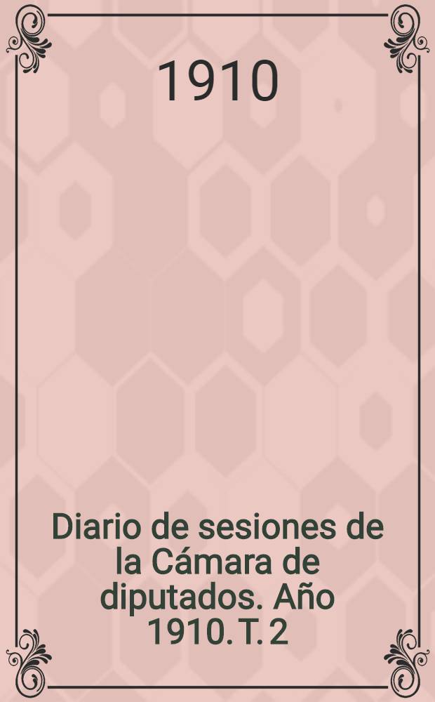 Diario de sesiones de la C&aacute;mara de diputados. A&ntilde;o 1910. T. 2 : Sesiones ordinarias. Agosto-septiembre 1910