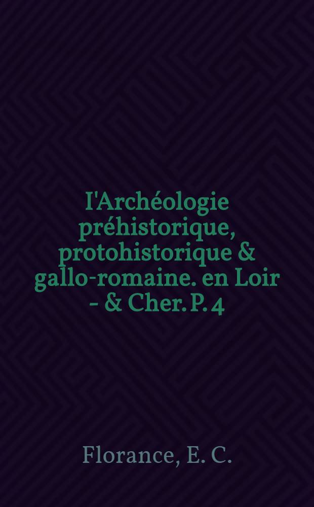 I'Arch&eacute;ologie pr&eacute;historique, protohistorique & gallo-romaine. en Loir - & Cher. P. 4 : Age du fer ou &eacute;poque gauloise