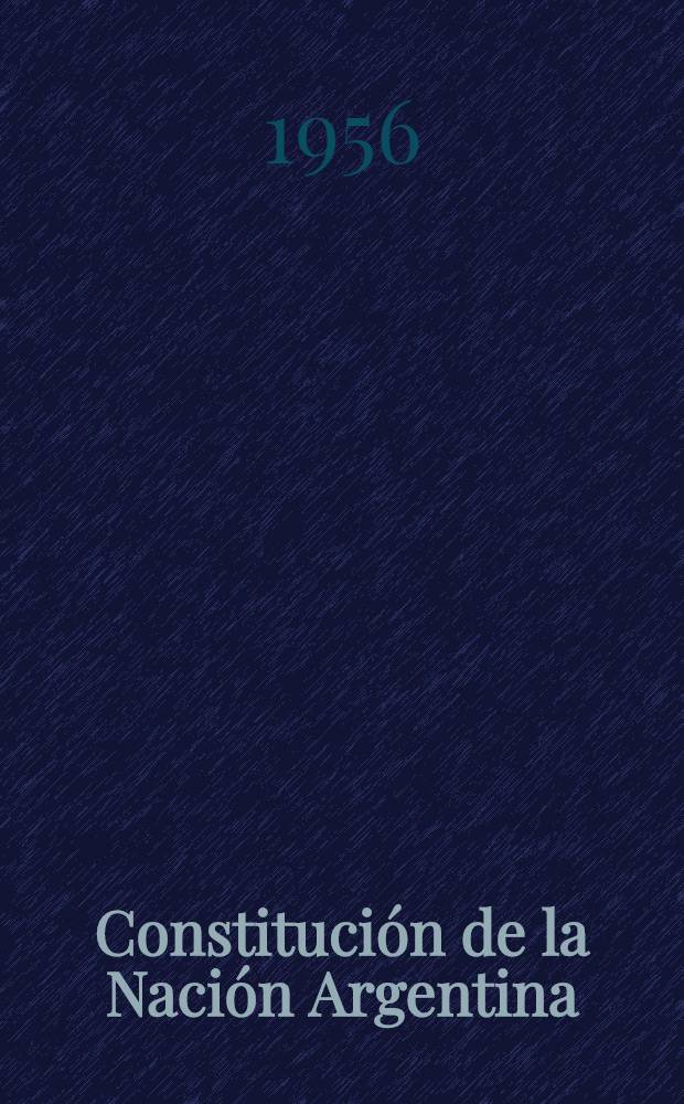 Constitución de la Nación Argentina : Sancionada por el Congr. general constituyente el 1° de mayo de 1853, reformada y concordada por la Conv. nac. ad hoc el 25 de sept. de 1860 e con las reformas de las reformas de las conv. de 1866 y 1898