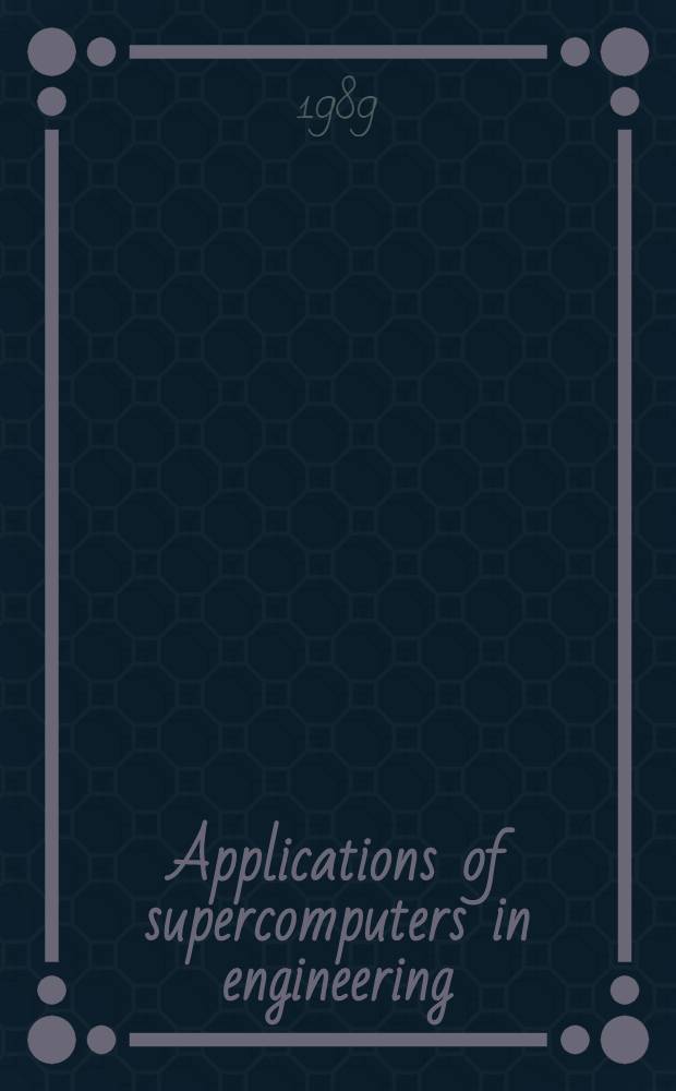 Applications of supercomputers in engineering : Proc. of the First Intern. conf., Southampton, UK, Sept. 1989. [1] : Algorithms, computer systems and user experience