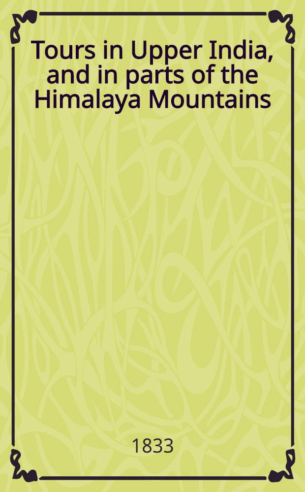 Tours in Upper India, and in parts of the Himalaya Mountains : With accounts of the courts of the native princes : In 2 vol