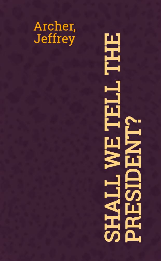 Shall we tell the president? : A novel
