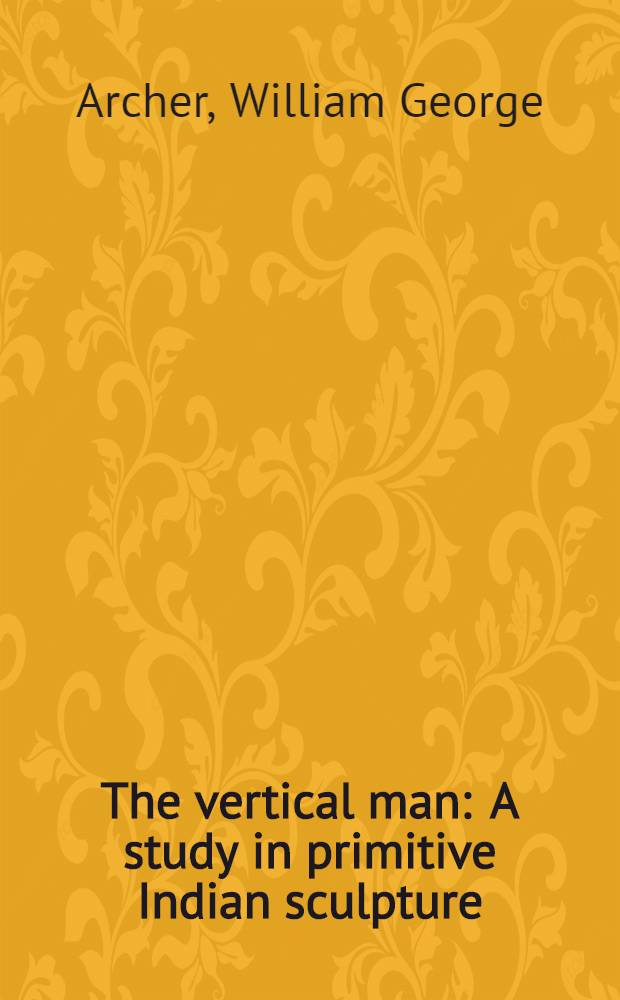 The vertical man : A study in primitive Indian sculpture