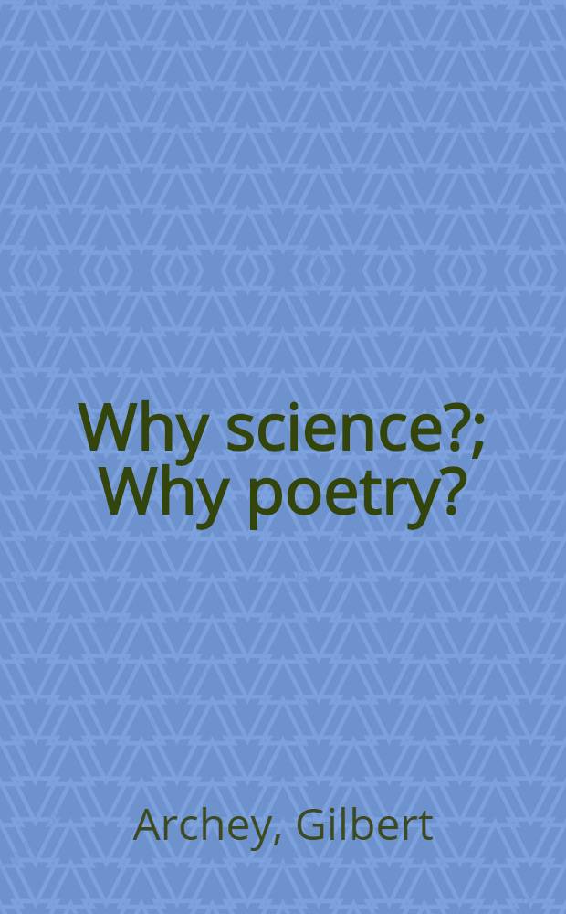 Why science?; Why poetry? / By sir Gilbert Archey ..