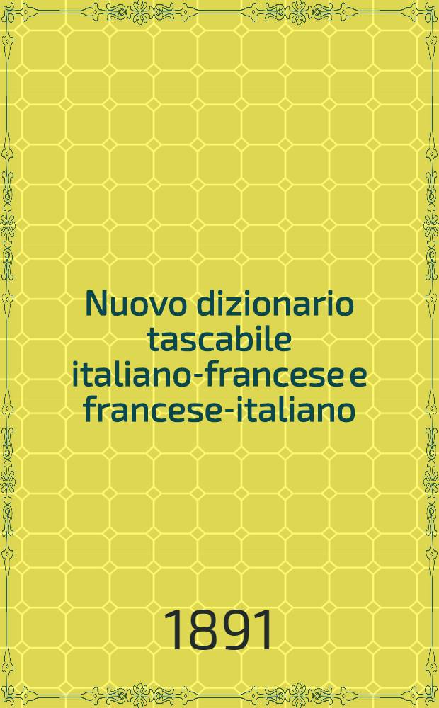 Nuovo dizionario tascabile italiano-francese e francese-italiano : Contenente tutti i vocaboli usuali che si trovano nei migliori dizionari moderni. Vol. 1 : Italiano-francese