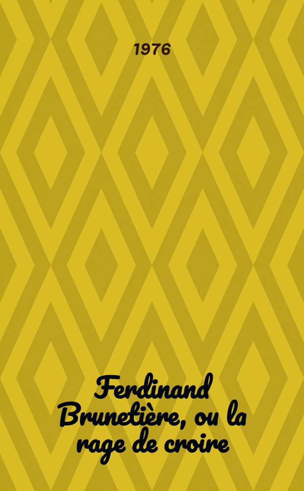 Ferdinand Brunetière, ou la rage de croire : Thèse prés. devant l'Univ. d'Aix-en-Provence ... T. 1