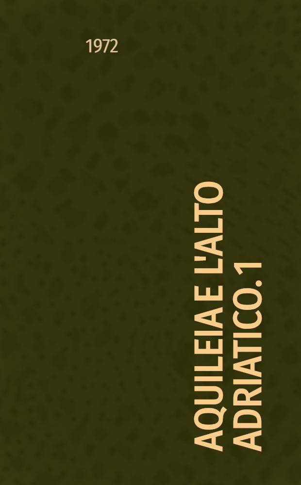 Aquileia e l'alto Adriatico. 1 : Aquileia e Grado