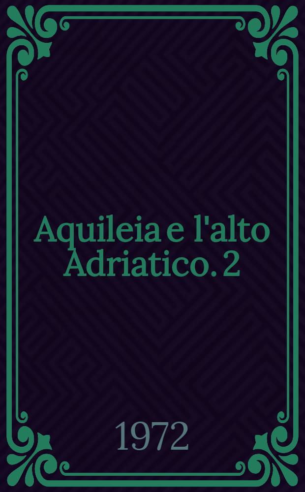 Aquileia e l'alto Adriatico. 2 : Aquileia e l'Istria