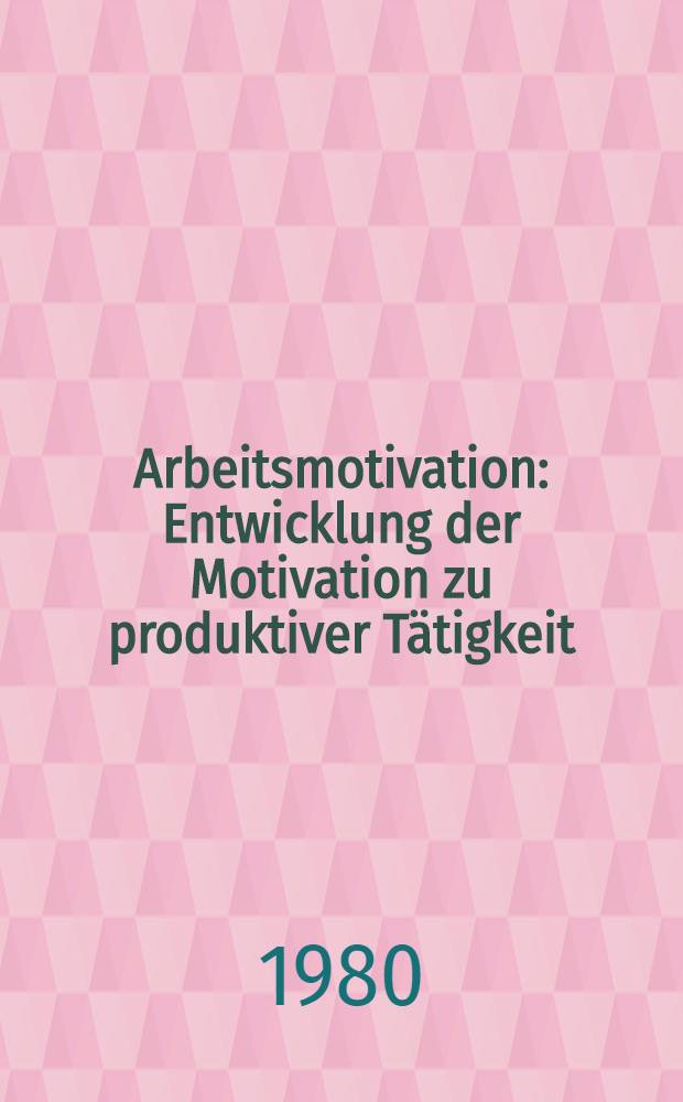 Arbeitsmotivation : Entwicklung der Motivation zu produktiver Tätigkeit