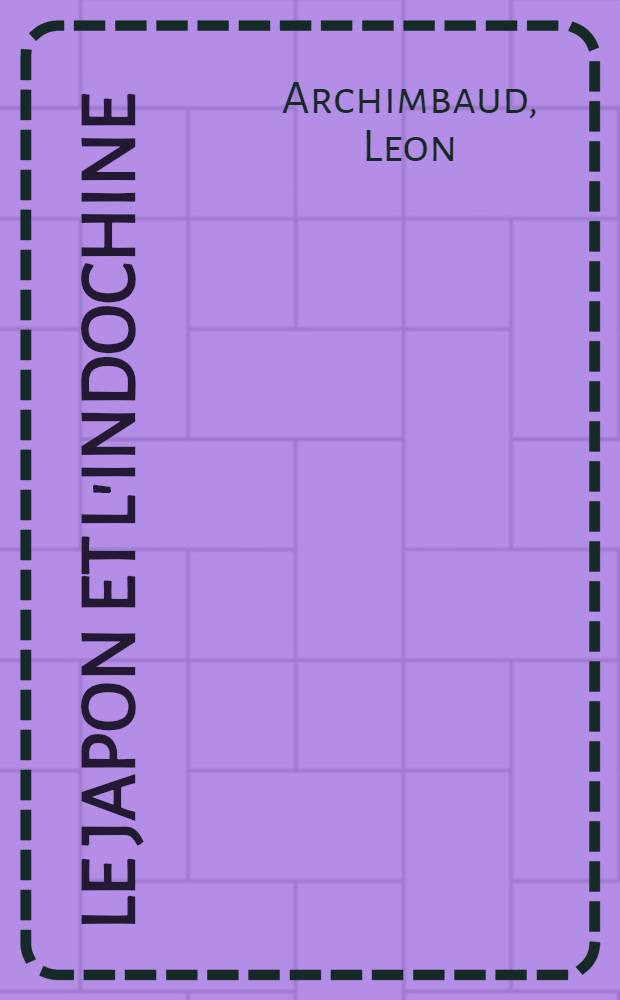 Le Japon et L'Indochine : Conférence sous les auspices de la Revue du Pacifique, le 26 janvier 1928, en Sorbonne (amphithéâtre Louis-Liard.)