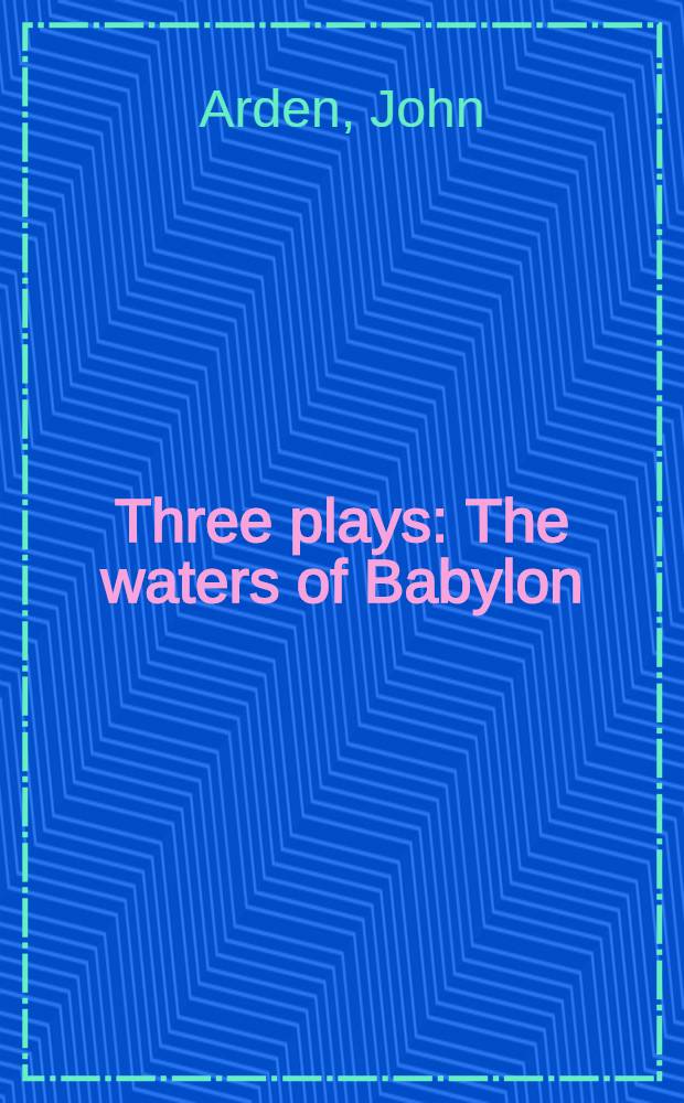 Three plays : The waters of Babylon; Live like pigs; The happy haven