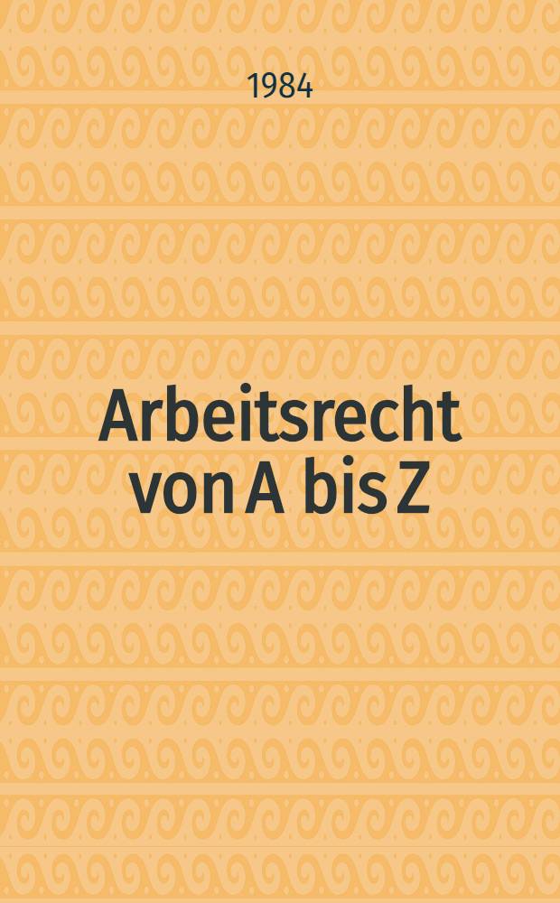 Arbeitsrecht von A bis Z : Lexikon